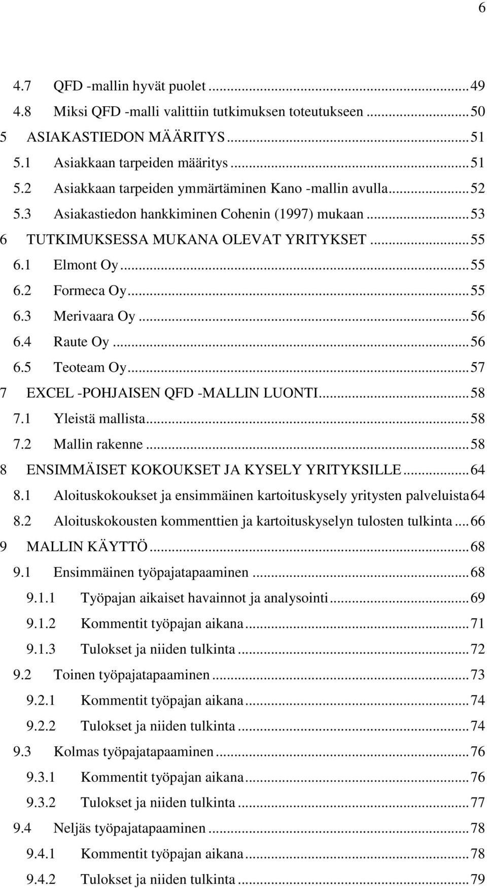 .. 57 7 EXCEL -POHJAISEN QFD -MALLIN LUONTI... 58 7.1 Yleistä mallista... 58 7.2 Mallin rakenne... 58 8 ENSIMMÄISET KOKOUKSET JA KYSELY YRITYKSILLE... 64 8.