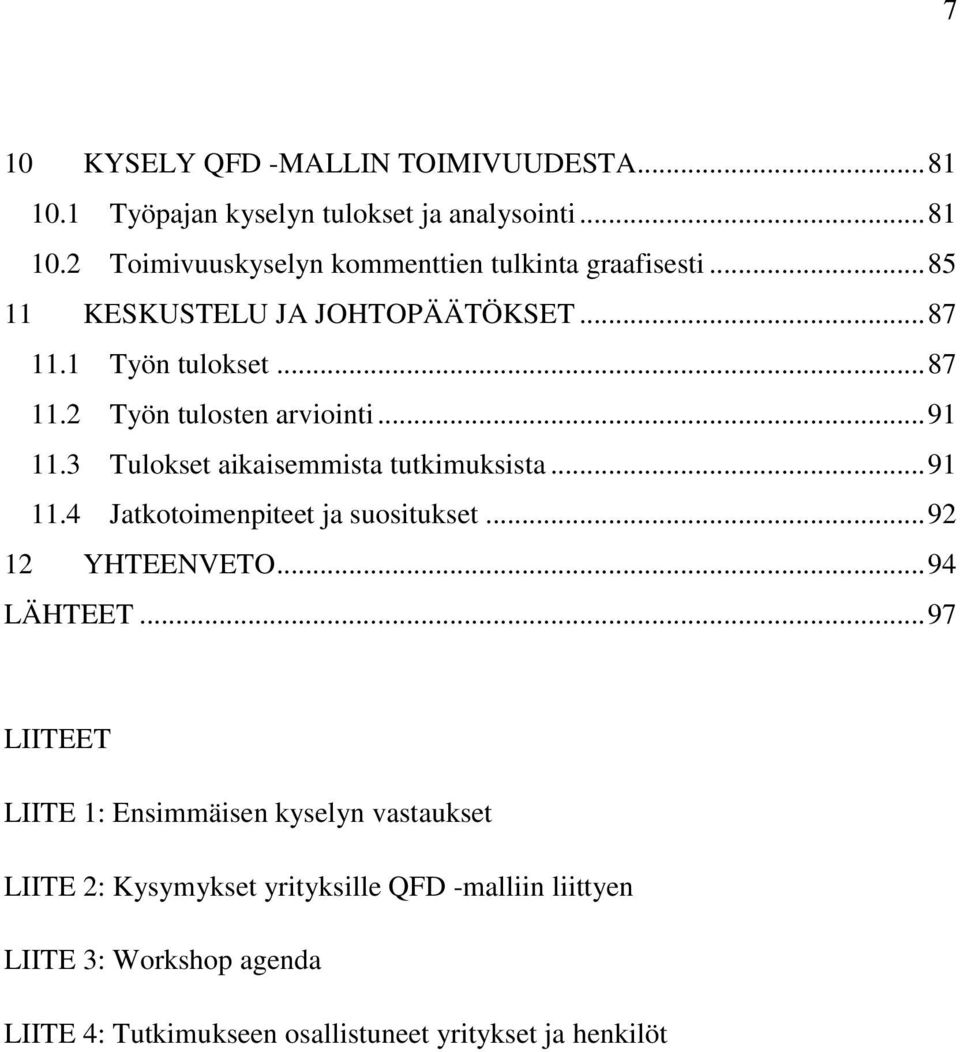 3 Tulokset aikaisemmista tutkimuksista... 91 11.4 Jatkotoimenpiteet ja suositukset... 92 12 YHTEENVETO... 94 LÄHTEET.