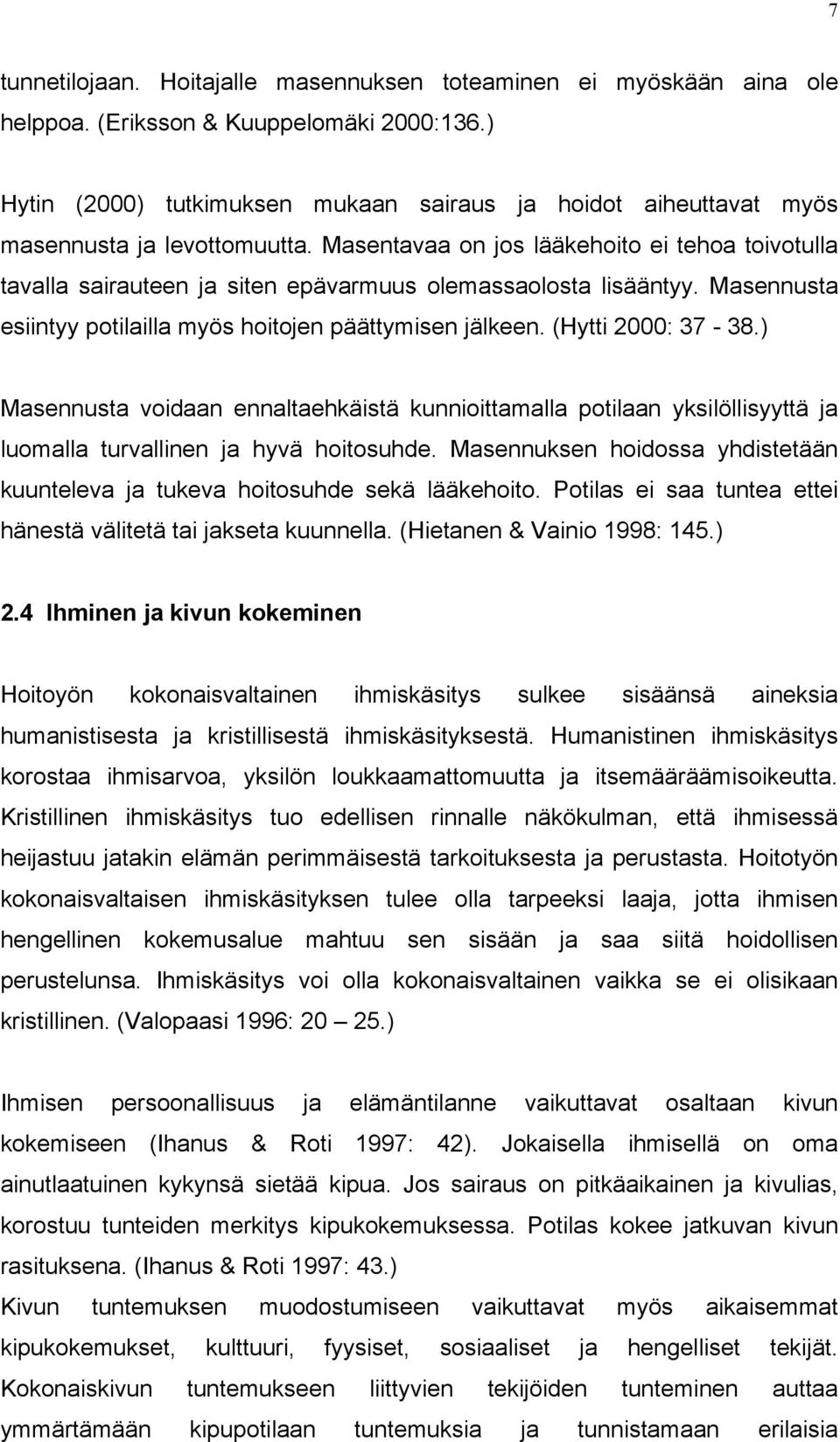 Masentavaa on jos lääkehoito ei tehoa toivotulla tavalla sairauteen ja siten epävarmuus olemassaolosta lisääntyy. Masennusta esiintyy potilailla myös hoitojen päättymisen jälkeen. (Hytti 2000: 37-38.