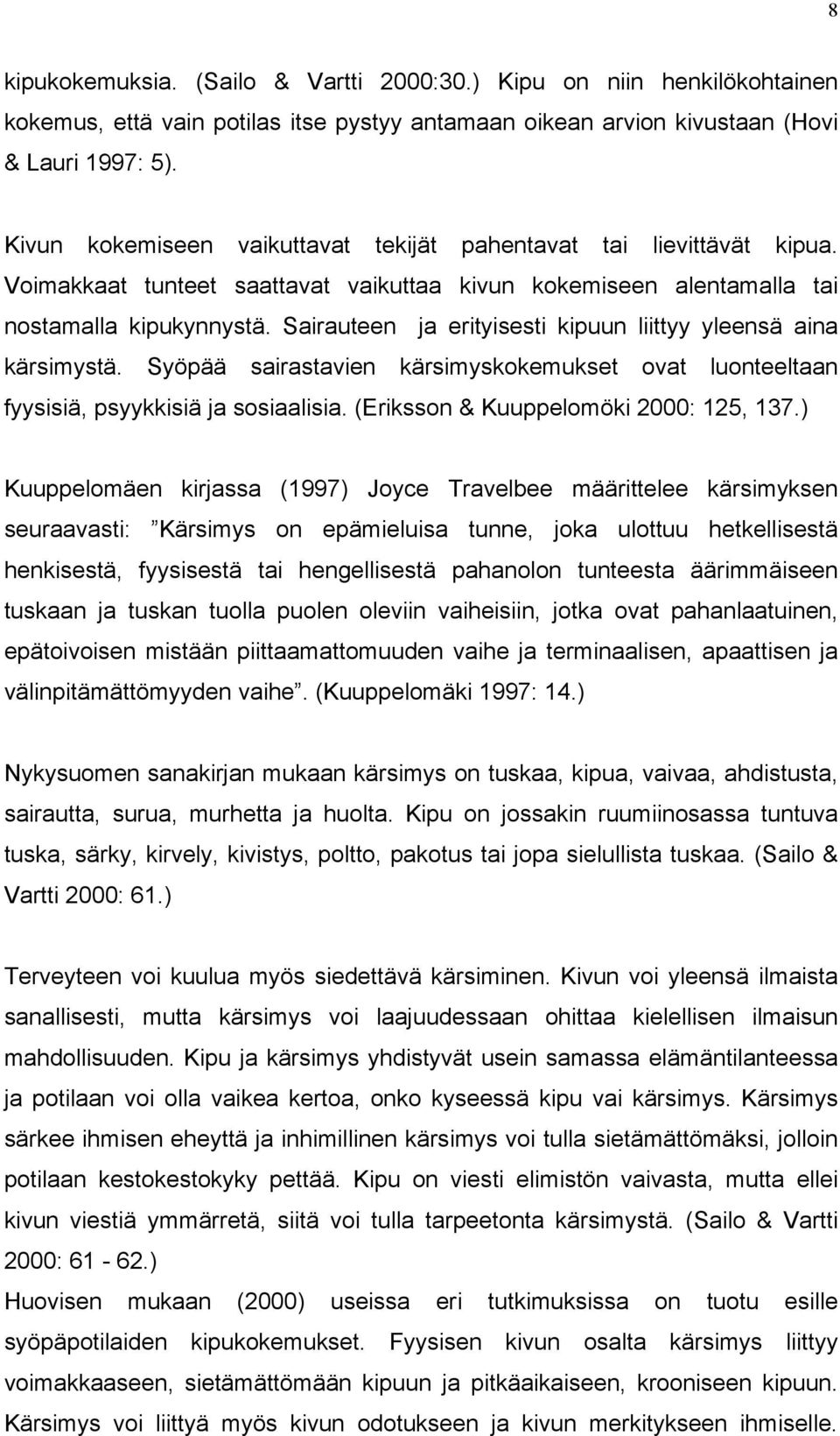 Sairauteen ja erityisesti kipuun liittyy yleensä aina kärsimystä. Syöpää sairastavien kärsimyskokemukset ovat luonteeltaan fyysisiä, psyykkisiä ja sosiaalisia. (Eriksson & Kuuppelomöki 2000: 125, 137.