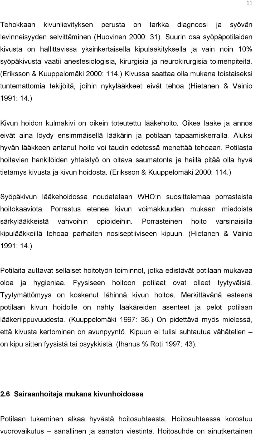 (Eriksson & Kuuppelomäki 2000: 114.) Kivussa saattaa olla mukana toistaiseksi tuntemattomia tekijöitä, joihin nykylääkkeet eivät tehoa (Hietanen & Vainio 1991: 14.