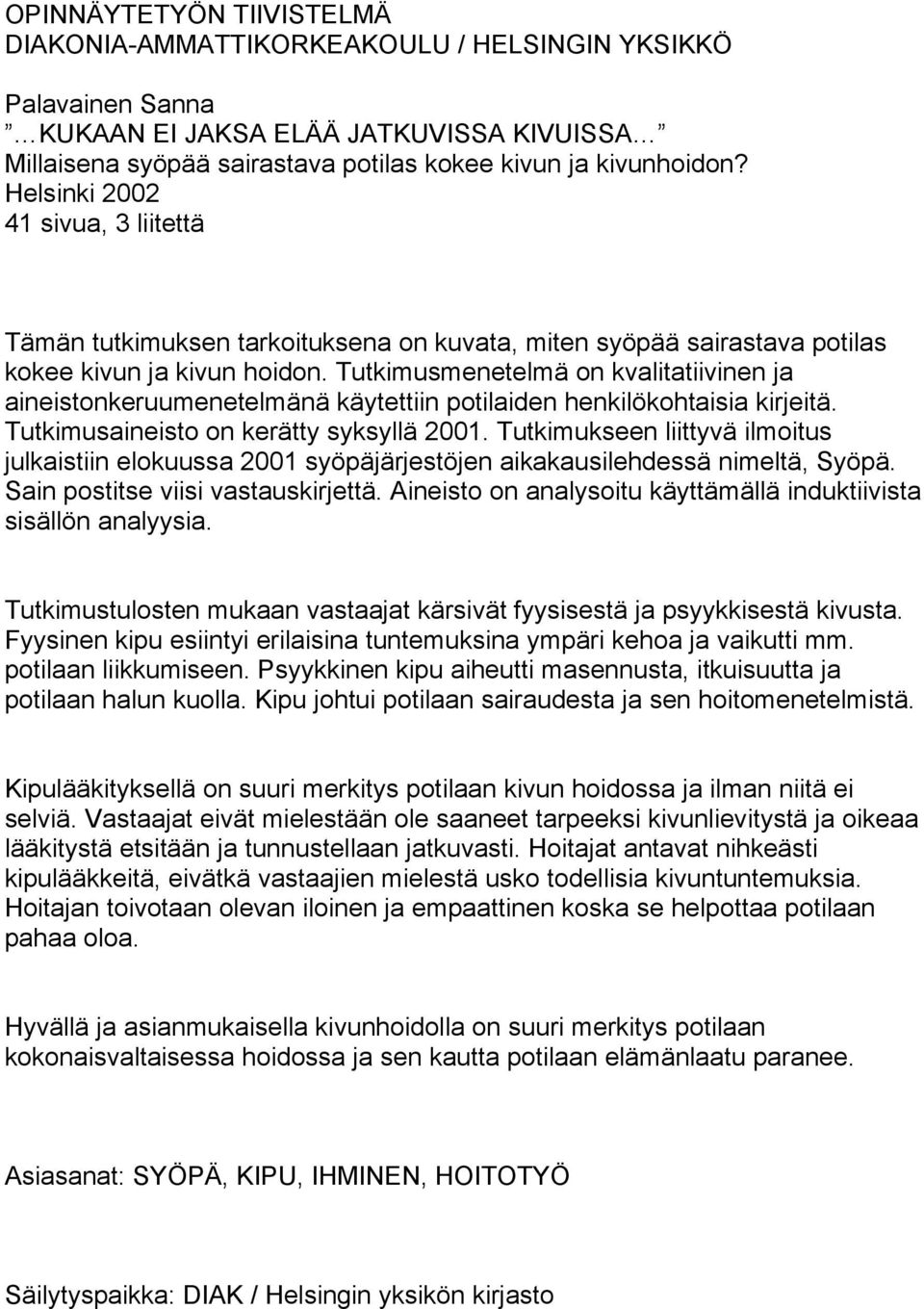 Tutkimusmenetelmä on kvalitatiivinen ja aineistonkeruumenetelmänä käytettiin potilaiden henkilökohtaisia kirjeitä. Tutkimusaineisto on kerätty syksyllä 2001.