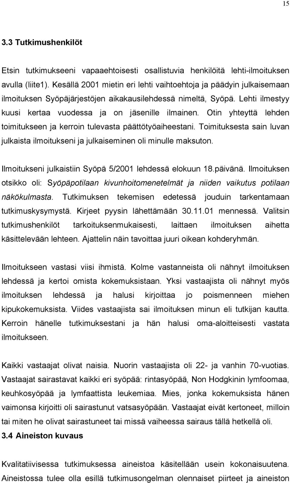 Otin yhteyttä lehden toimitukseen ja kerroin tulevasta päättötyöaiheestani. Toimituksesta sain luvan julkaista ilmoitukseni ja julkaiseminen oli minulle maksuton.