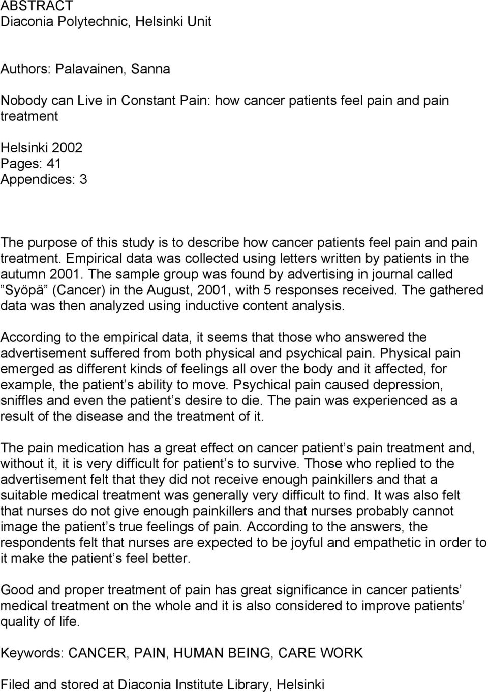 The sample group was found by advertising in journal called Syöpä (Cancer) in the August, 2001, with 5 responses received. The gathered data was then analyzed using inductive content analysis.