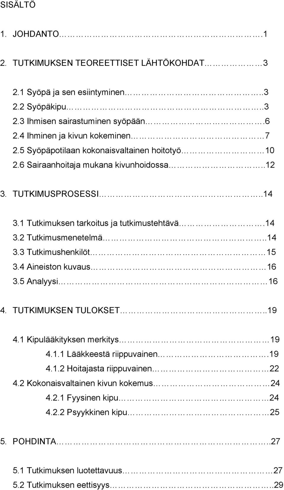 1 Tutkimuksen tarkoitus ja tutkimustehtävä.14 3.2 Tutkimusmenetelmä..14 3.3 Tutkimushenkilöt 15 3.4 Aineiston kuvaus 16 3.5 Analyysi 16 4. TUTKIMUKSEN TULOKSET..19 4.