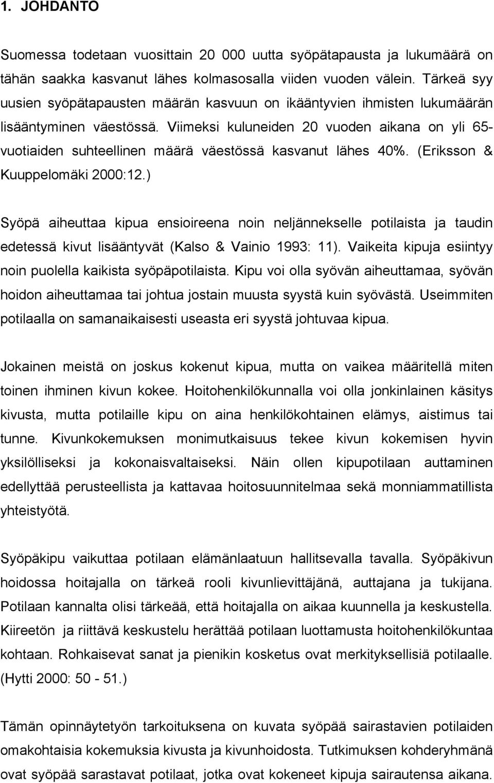 Viimeksi kuluneiden 20 vuoden aikana on yli 65- vuotiaiden suhteellinen määrä väestössä kasvanut lähes 40%. (Eriksson & Kuuppelomäki 2000:12.