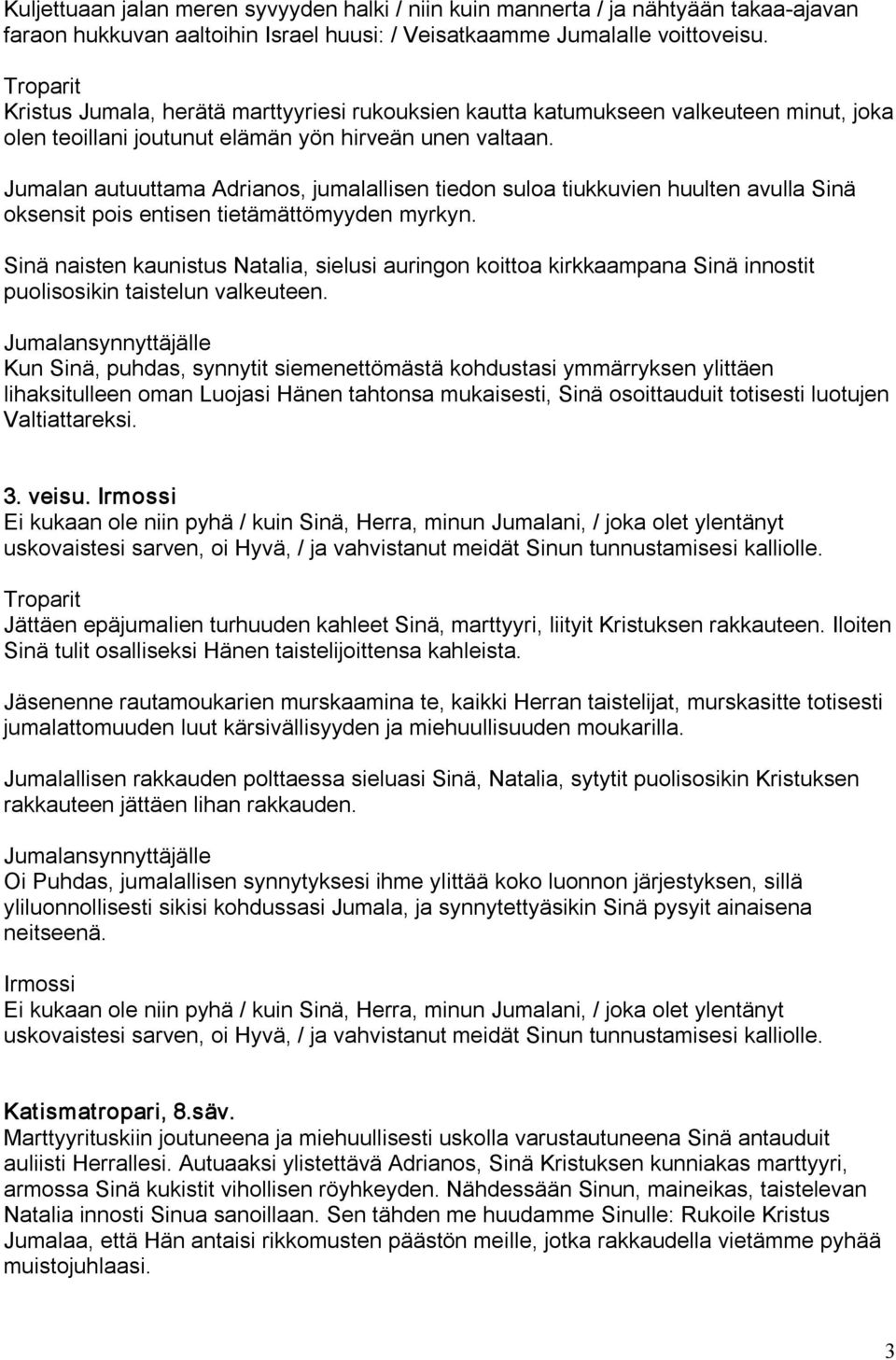 Jumalan autuuttama Adrianos, jumalallisen tiedon suloa tiukkuvien huulten avulla Sinä oksensit pois entisen tietämättömyyden myrkyn.