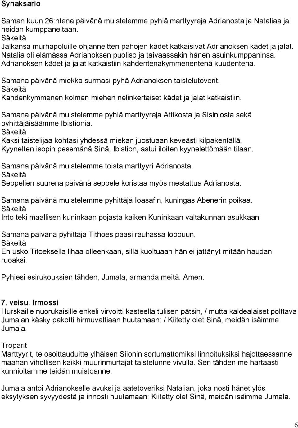 Adrianoksen kädet ja jalat katkaistiin kahdentenakymmenentenä kuudentena. Samana päivänä miekka surmasi pyhä Adrianoksen taistelutoverit.