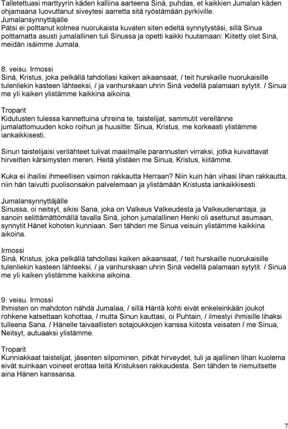 8. veisu. Irmossi Sinä, Kristus, joka pelkällä tahdollasi kaiken aikaansaat, / teit hurskaille nuorukaisille tulenliekin kasteen lähteeksi, / ja vanhurskaan uhrin Sinä vedellä palamaan sytytit.