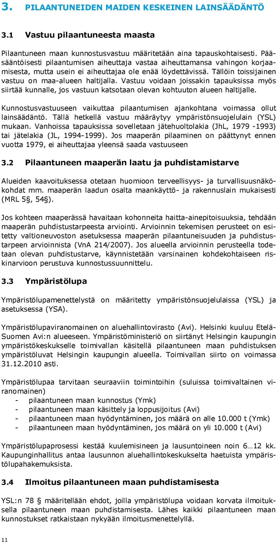 Vastuu voidaan joissakin tapauksissa myös siirtää kunnalle, jos vastuun katsotaan olevan kohtuuton alueen haltijalle.