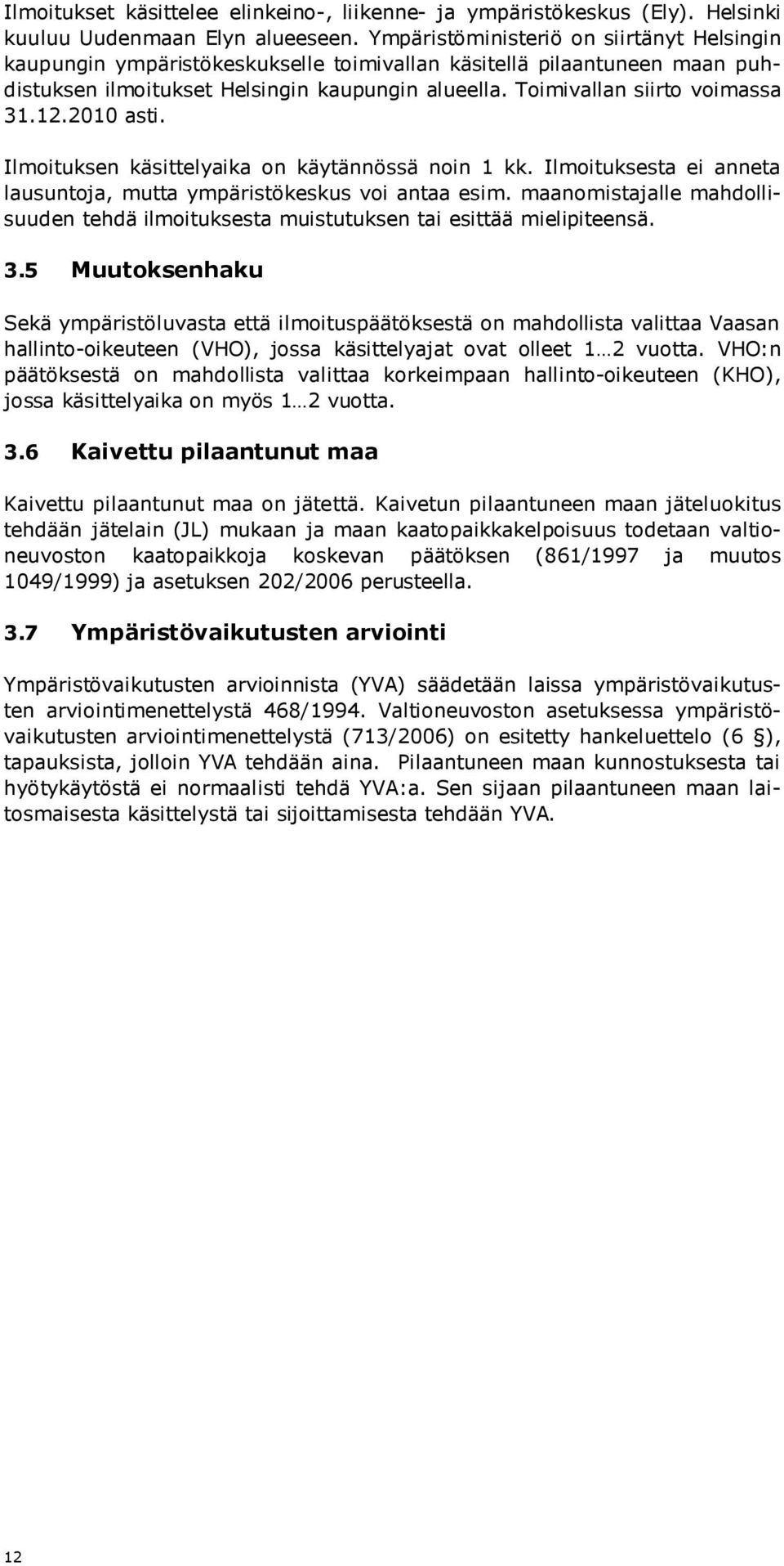 12.2010 asti. Ilmoituksen käsittelyaika on käytännössä noin 1 kk. Ilmoituksesta ei anneta lausuntoja, mutta ympäristökeskus voi antaa esim.