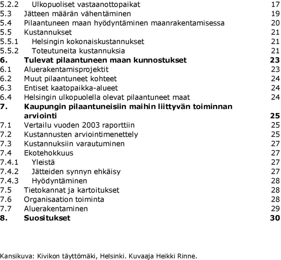 Kaupungin pilaantuneisiin maihin liittyvän toiminnan arviointi 25 7.1 Vertailu vuoden 2003 raporttiin 25 7.2 Kustannusten arviointimenettely 25 7.3 Kustannuksiin varautuminen 27 7.4 Ekotehokkuus 27 7.