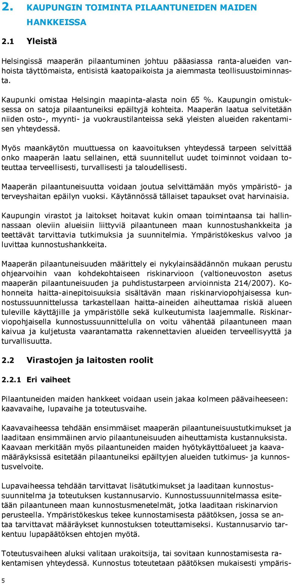 Kaupunki omistaa Helsingin maapinta-alasta noin 65 %. Kaupungin omistuksessa on satoja pilaantuneiksi epäiltyjä kohteita.