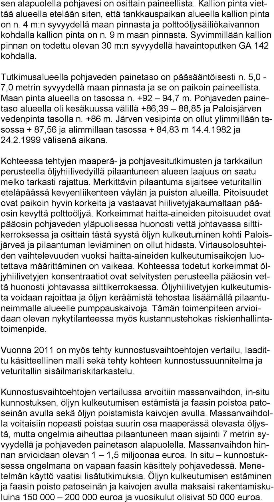 Syvimmillään kallion pin nan on todettu olevan 30 m:n syvyydellä havaintoputken GA 142 koh dal la. Tutkimusalueella pohjaveden painetaso on pääsääntöisesti n.