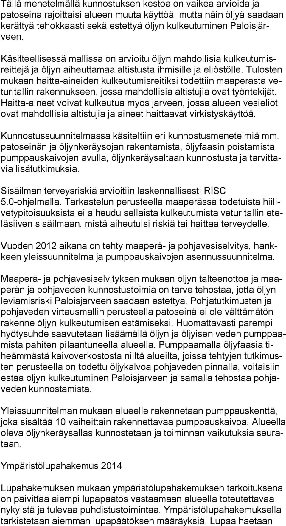 Tulosten mu kaan haitta-aineiden kulkeutumisreitiksi todettiin maaperästä vetu ri tal lin rakennukseen, jossa mahdollisia altistujia ovat työntekijät.