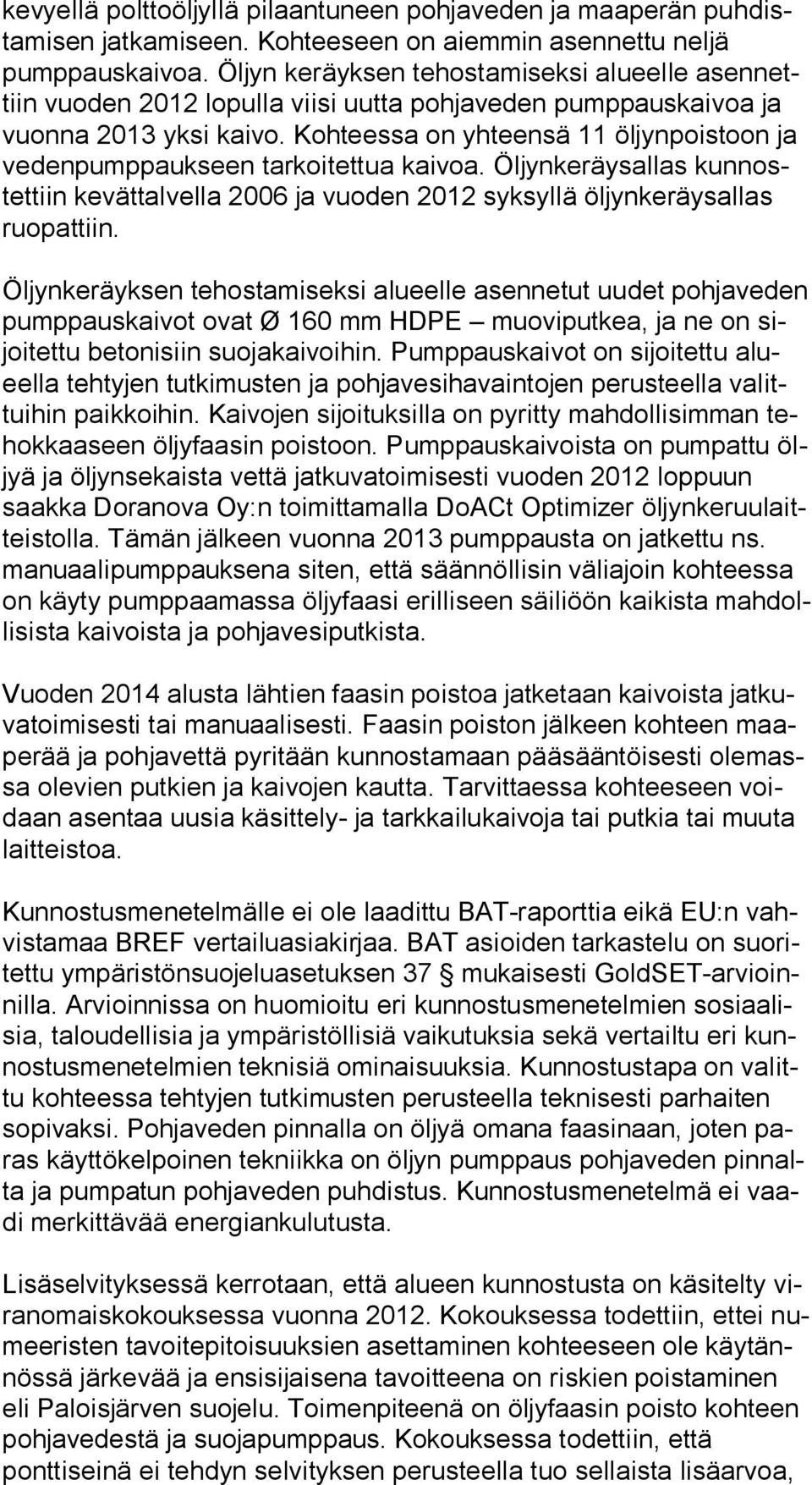 Kohteessa on yhteensä 11 öljynpoistoon ja ve den pump pauk seen tarkoitettua kaivoa. Öljynkeräysallas kun nostet tiin kevättalvella 2006 ja vuoden 2012 syksyllä öljynkeräysallas ruo pat tiin.