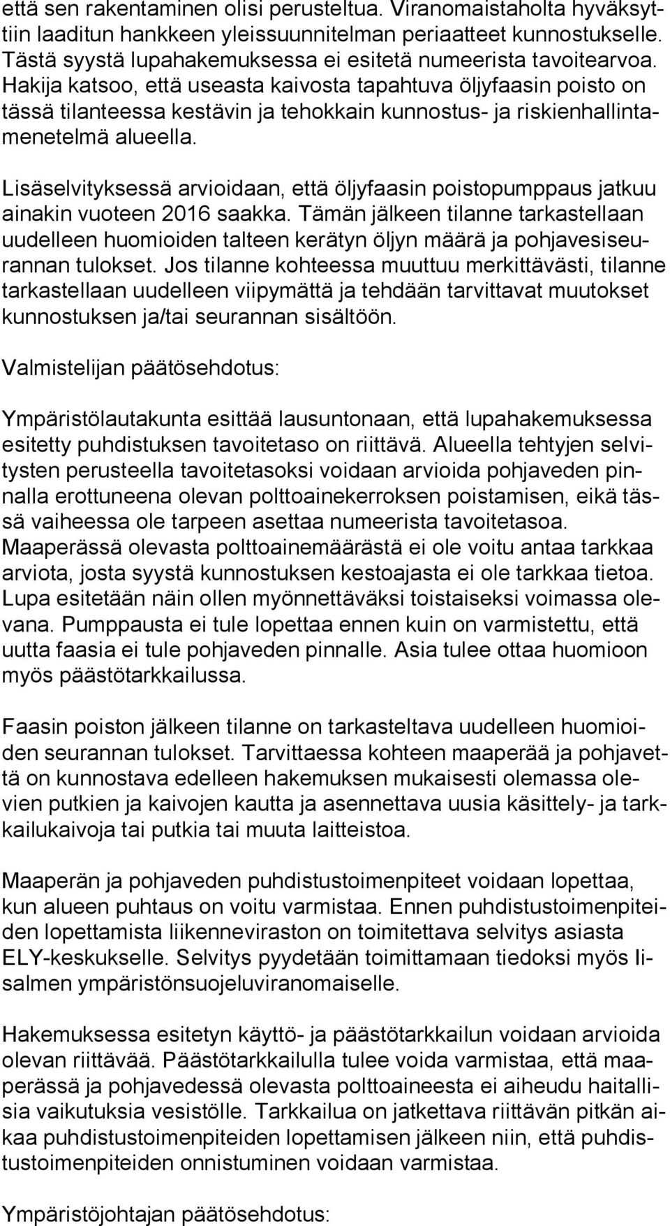 Hakija katsoo, että useasta kaivosta tapahtuva öljyfaasin pois to on tässä tilanteessa kestävin ja tehokkain kunnostus- ja ris kien hal lin tame ne tel mä alueella.