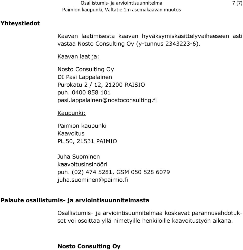 fi Kaupunki: Paimion kaupunki Kaavoitus PL 50, 21531 PAIMIO Juha Suominen kaavoitusinsinööri puh. (02) 474 5281, GSM 050 528 6079 juha.suominen@paimio.