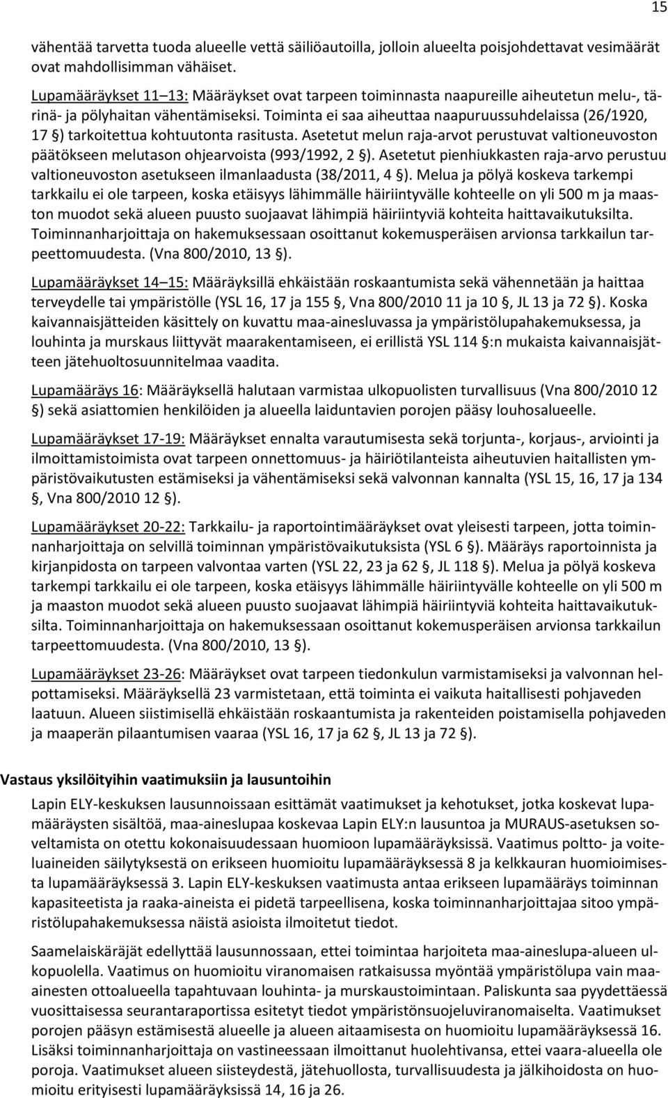 Toiminta ei saa aiheuttaa naapuruussuhdelaissa (26/1920, 17 ) tarkoitettua kohtuutonta rasitusta. Asetetut melun raja-arvot perustuvat valtioneuvoston päätökseen melutason ohjearvoista (993/1992, 2 ).