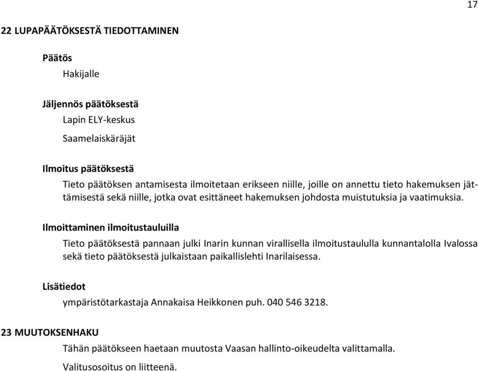 Ilmoittaminen ilmoitustauluilla Tieto päätöksestä pannaan julki Inarin kunnan virallisella ilmoitustaululla kunnantalolla Ivalossa sekä tieto päätöksestä julkaistaan