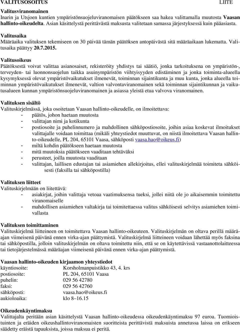 Valitusaika Määräaika valituksen tekemiseen on 30 päivää tämän päätöksen antopäivästä sitä määräaikaan lukematta. Valitusaika päättyy 20.7.2015.