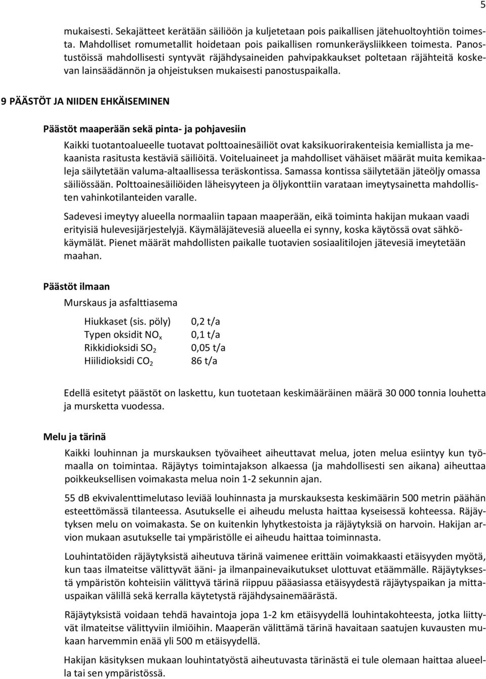 5 9 PÄÄSTÖT JA NIIDEN EHKÄISEMINEN Päästöt maaperään sekä pinta- ja pohjavesiin Kaikki tuotantoalueelle tuotavat polttoainesäiliöt ovat kaksikuorirakenteisia kemiallista ja mekaanista rasitusta