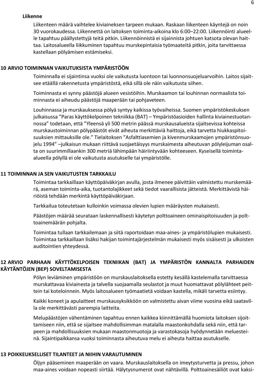 Laitosalueella liikkuminen tapahtuu murskepintaisia työmaateitä pitkin, joita tarvittaessa kastellaan pölyämisen estämiseksi.