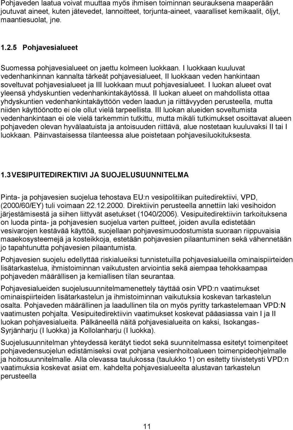 I luokkaan kuuluvat vedenhankinnan kannalta tärkeät pohjavesialueet, II luokkaan veden hankintaan soveltuvat pohjavesialueet ja III luokkaan muut pohjavesialueet.