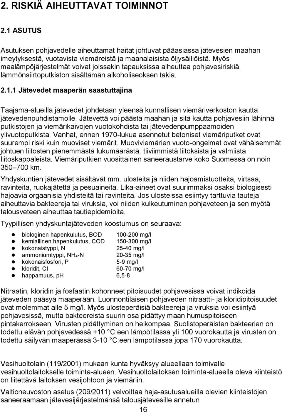 1 Jätevedet maaperän saastuttajina Taajama-alueilla jätevedet johdetaan yleensä kunnallisen viemäriverkoston kautta jätevedenpuhdistamolle.