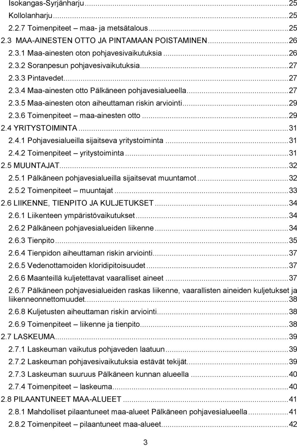 .. 31 2.4.1 Pohjavesialueilla sijaitseva yritystoiminta... 31 2.4.2 Toimenpiteet yritystoiminta... 31 2.5 MUUNTAJAT... 32 2.5.1 Pälkäneen pohjavesialueilla sijaitsevat muuntamot... 32 2.5.2 Toimenpiteet muuntajat.