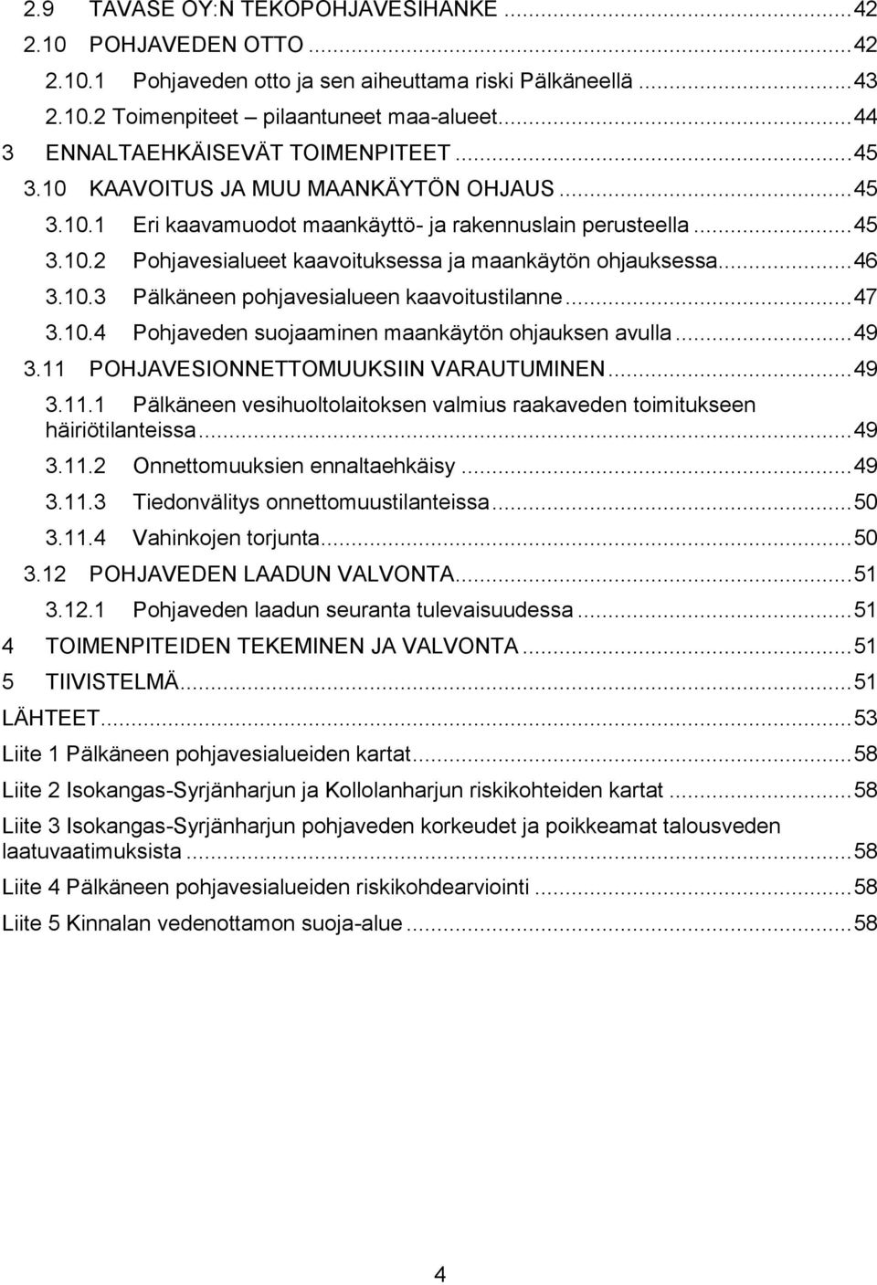 .. 46 3.10.3 Pälkäneen pohjavesialueen kaavoitustilanne... 47 3.10.4 Pohjaveden suojaaminen maankäytön ohjauksen avulla... 49 3.11 