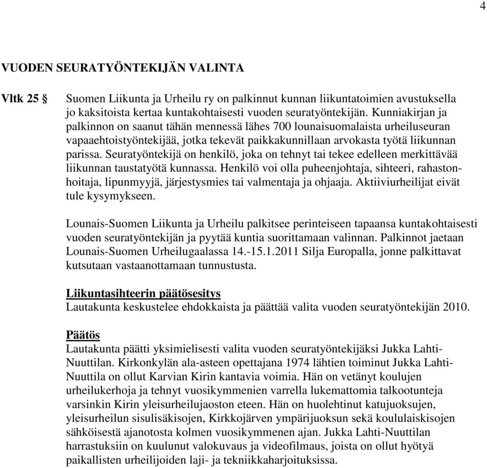 Seuratyöntekijä on henkilö, joka on tehnyt tai tekee edelleen merkittävää liikunnan taustatyötä kunnassa.