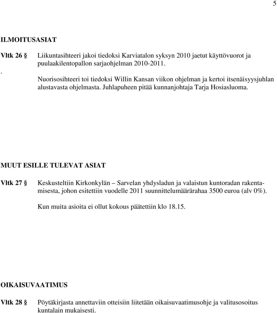 MUUT ESILLE TULEVAT ASIAT Vltk 27 Keskusteltiin Kirkonkylän Sarvelan yhdysladun ja valaistun kuntoradan rakentamisesta, johon esitettiin vuodelle 2011 suunnittelumäärärahaa