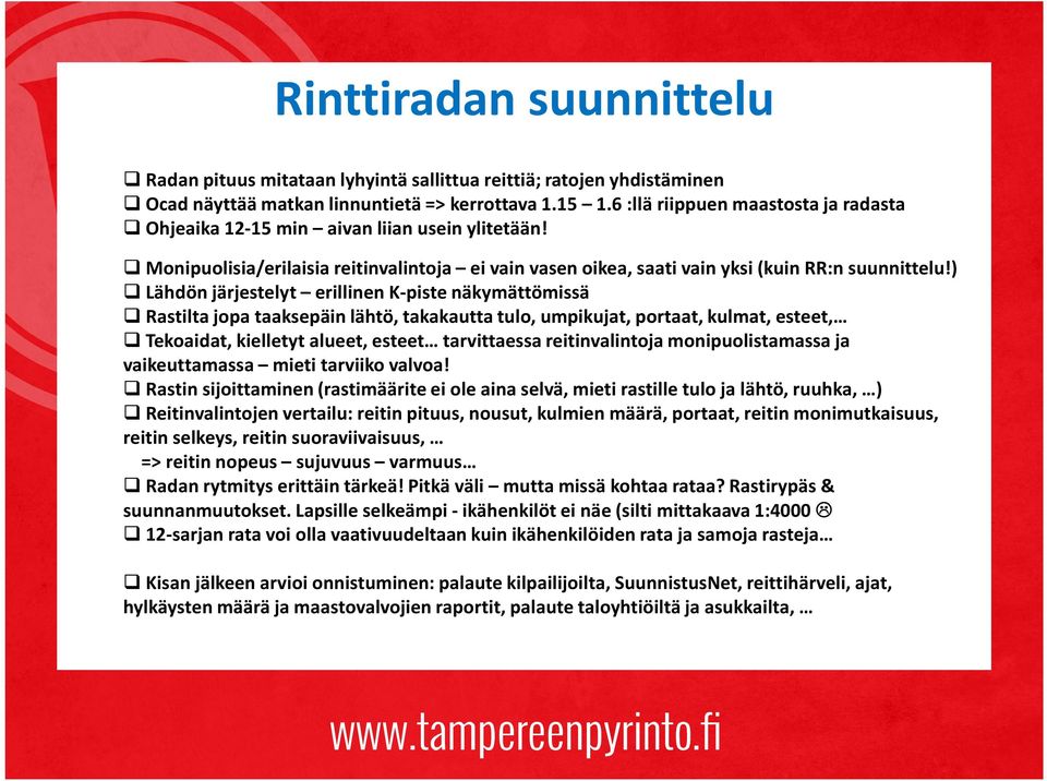 ) Lähdön järjestelyt erillinen K-piste näkymättömissä Rastilta jopa taaksepäin lähtö, takakautta tulo, umpikujat, portaat, kulmat, esteet, Tekoaidat, kielletyt alueet, esteet tarvittaessa