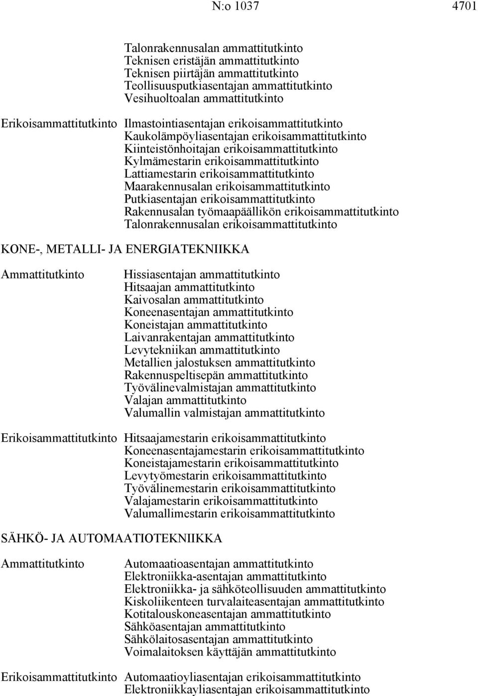 Lattiamestarin erikoisammattitutkinto Maarakennusalan erikoisammattitutkinto Putkiasentajan erikoisammattitutkinto Rakennusalan työmaapäällikön erikoisammattitutkinto Talonrakennusalan