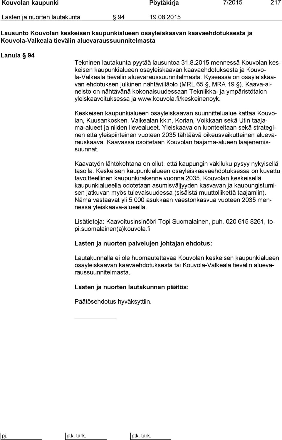 2015 mennessä Kouvolan keskei sen kaupunkialueen osayleiskaavan kaavaehdotuksesta ja Kou vola-val kea la tievälin aluevaraussuunnitelmasta.