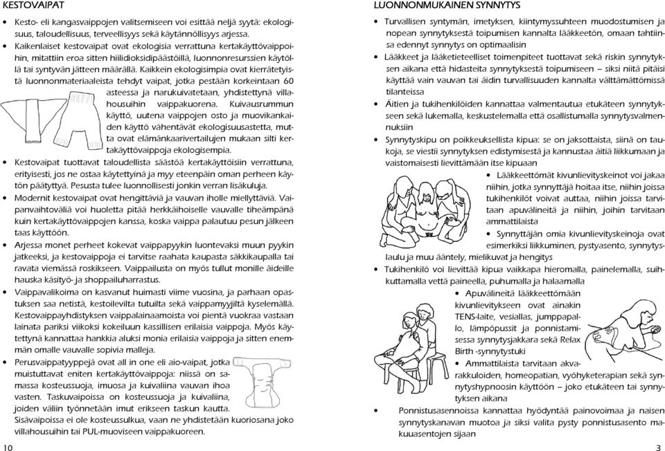 Kaikkein ekologisimpia ovat kierrätetyistä luonnonmateriaaleista tehdyt vaipat, jotka pestään korkeintaan 60 asteessa ja narukuivatetaan, yhdistettynä villahousuihin vaippakuorena.