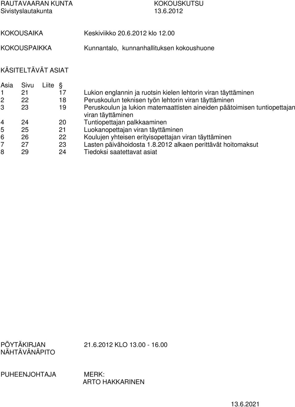 teknisen työn lehtorin viran täyttäminen 3 23 19 Peruskoulun ja lukion matemaattisten aineiden päätoimisen tuntiopettajan viran täyttäminen 4 24 20 Tuntiopettajan palkkaaminen 5 25 21