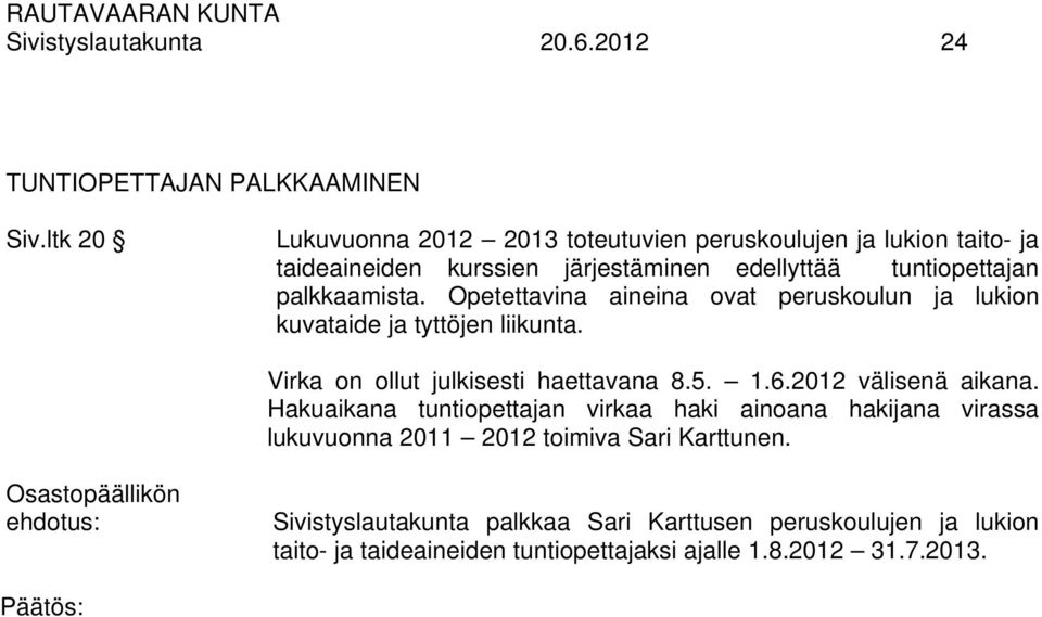 Opetettavina aineina ovat peruskoulun ja lukion kuvataide ja tyttöjen liikunta. Virka on ollut julkisesti haettavana 8.5. 1.6.2012 välisenä aikana.