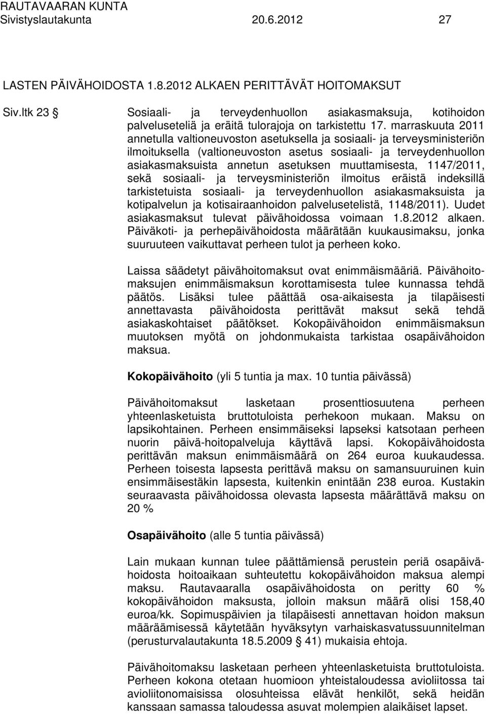 marraskuuta 2011 annetulla valtioneuvoston asetuksella ja sosiaali- ja terveysministeriön ilmoituksella (valtioneuvoston asetus sosiaali- ja terveydenhuollon asiakasmaksuista annetun asetuksen