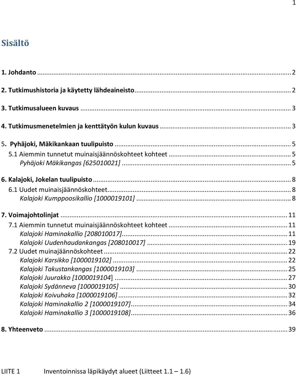 .. 8 Kalajoki Kumppoosikallio [1000019101]... 8 7. Voimajohtolinjat... 11 7.1 Aiemmin tunnetut muinaisjäännöskohteet kohteet... 11 Kalajoki Haminakallio [208010017].