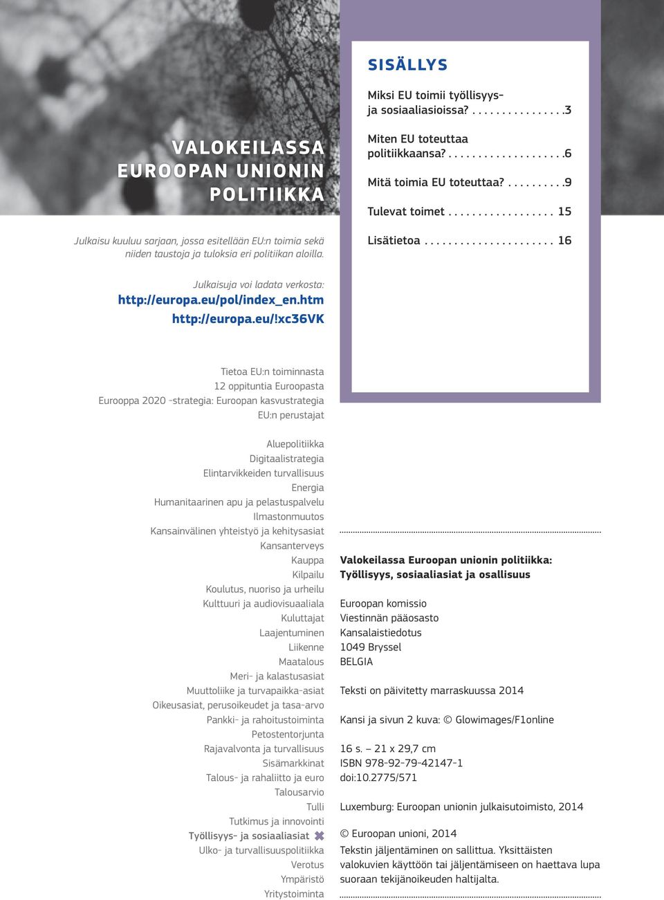 ... 6 Mitä toimia EU toteuttaa?... 9 Tulevat toimet...15 Lisätietoa...16 Julkaisuja voi ladata verkosta: http://europa.eu/p