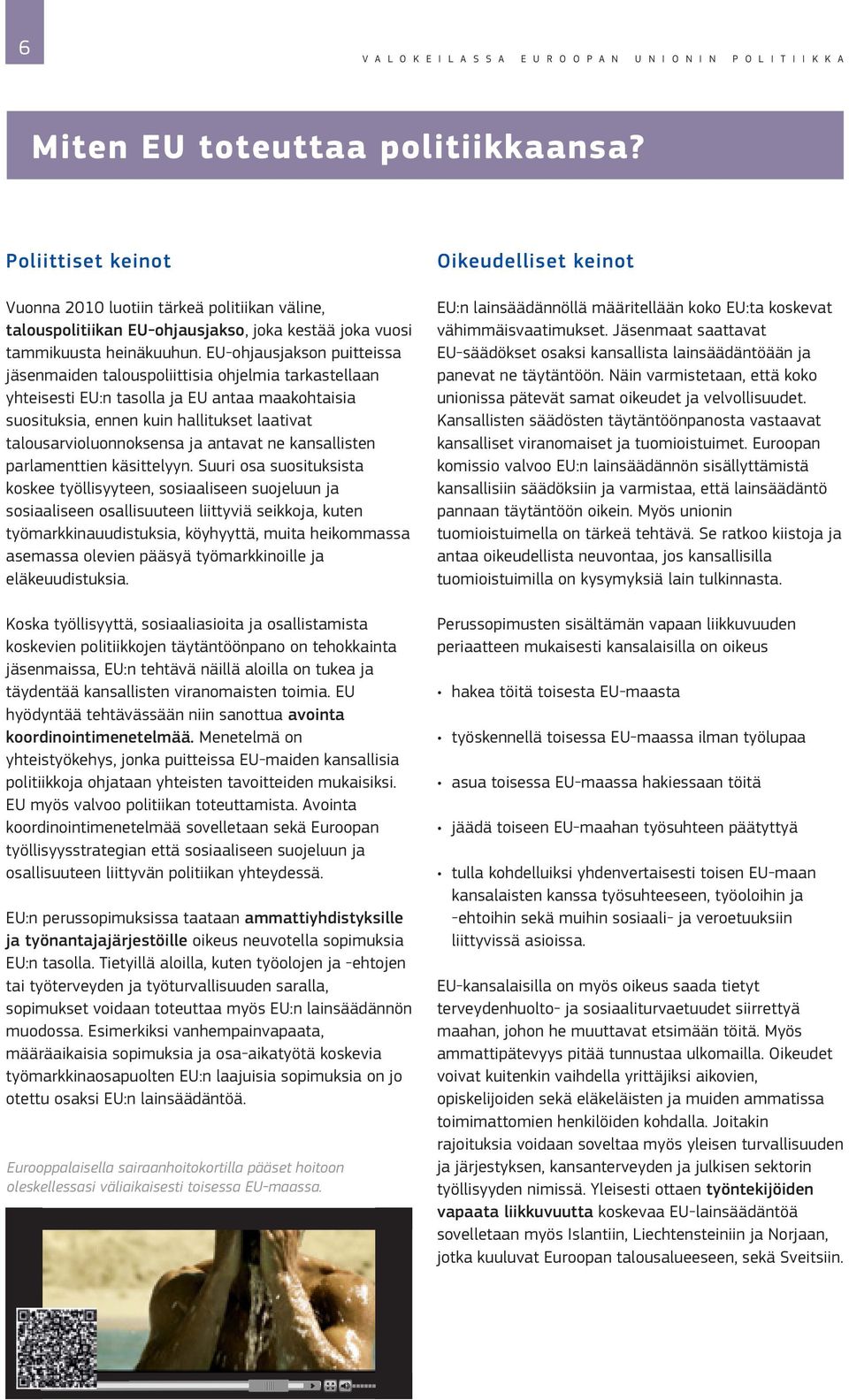 EU ohjausjakson puitteissa jäsenmaiden talouspoliittisia ohjelmia tarkastellaan yhteisesti EU:n tasolla ja EU antaa maakohtaisia suosituksia, ennen kuin hallitukset laativat talousarvioluonnoksensa