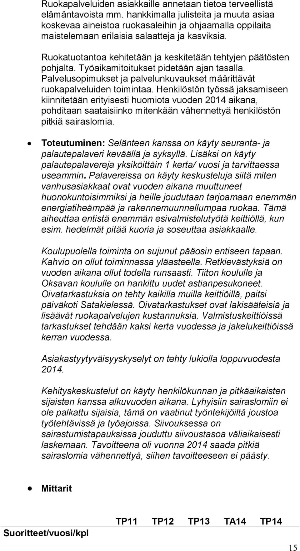 Ruokatuotantoa kehitetään ja keskitetään tehtyjen päätösten pohjalta. Työaikamitoitukset pidetään ajan tasalla. Palvelusopimukset ja palvelunkuvaukset määrittävät ruokapalveluiden toimintaa.