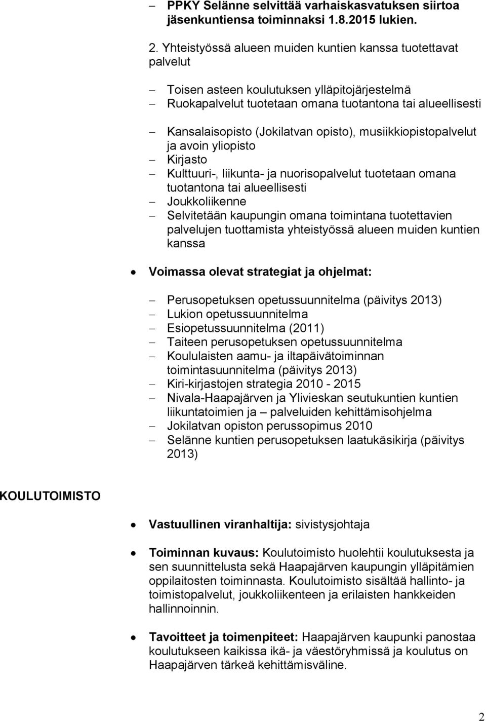 opisto), musiikkiopistopalvelut ja avoin yliopisto Kirjasto Kulttuuri-, liikunta- ja nuorisopalvelut tuotetaan omana tuotantona tai alueellisesti Joukkoliikenne Selvitetään kaupungin omana toimintana