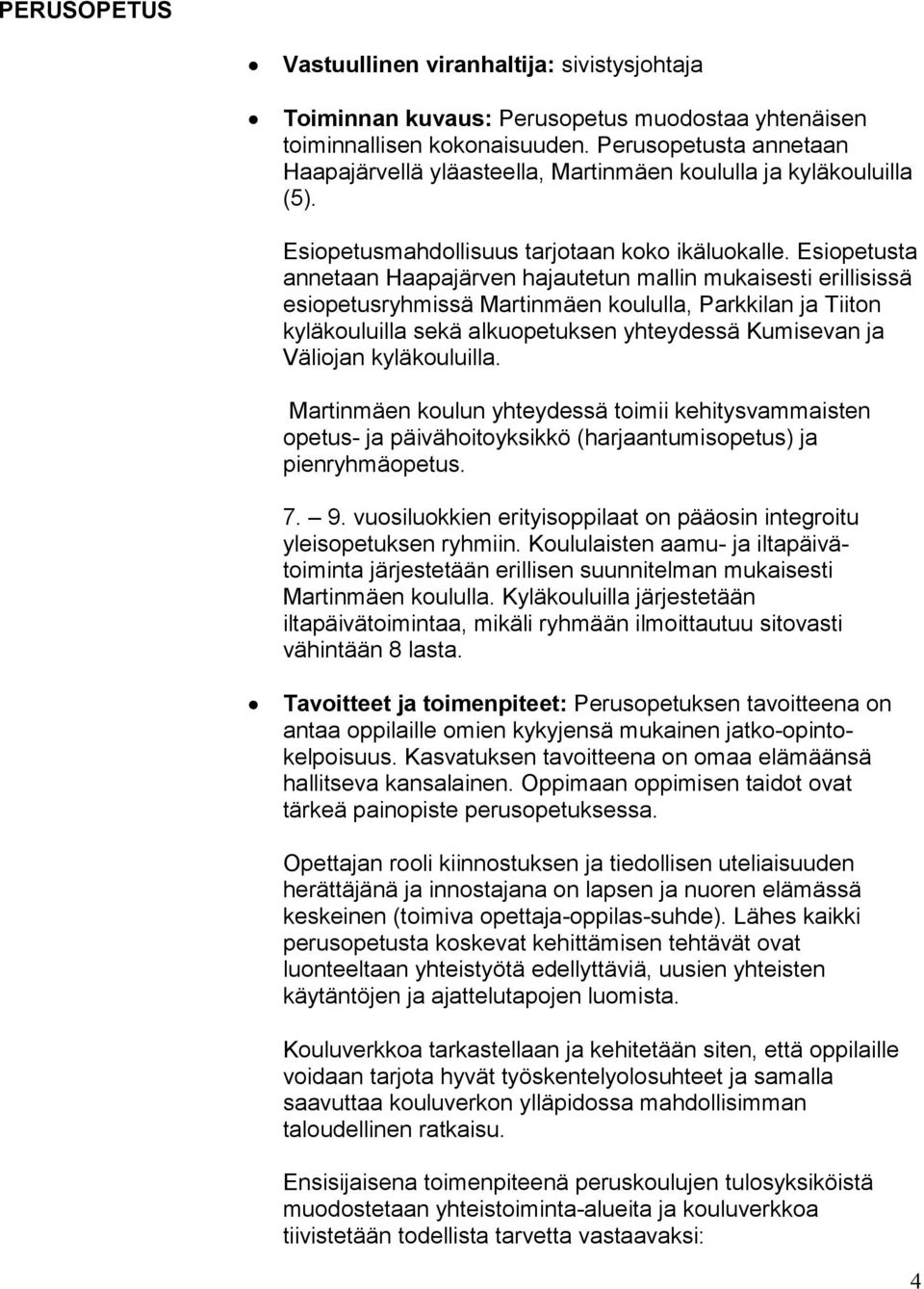 Esiopetusta annetaan Haapajärven hajautetun mallin mukaisesti erillisissä esiopetusryhmissä Martinmäen koululla, Parkkilan ja Tiiton kyläkouluilla sekä alkuopetuksen yhteydessä Kumisevan ja Väliojan