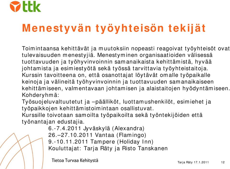 Kurssin tavoitteena on, että osanottajat löytävät omalle työpaikalle keinoja ja välineitä työhyvinvoinnin ja tuottavuuden samanaikaiseen kehittämiseen, valmentavaan johtamisen ja alaistaitojen