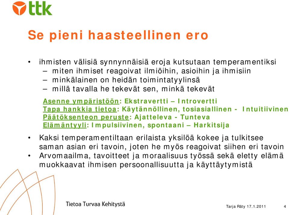 Päätöksenteon peruste: Ajatteleva - Tunteva Elämäntyyli: Impulsiivinen, spontaani Harkitsija Kaksi temperamentiltaan erilaista yksilöä kokee ja tulkitsee saman asian eri