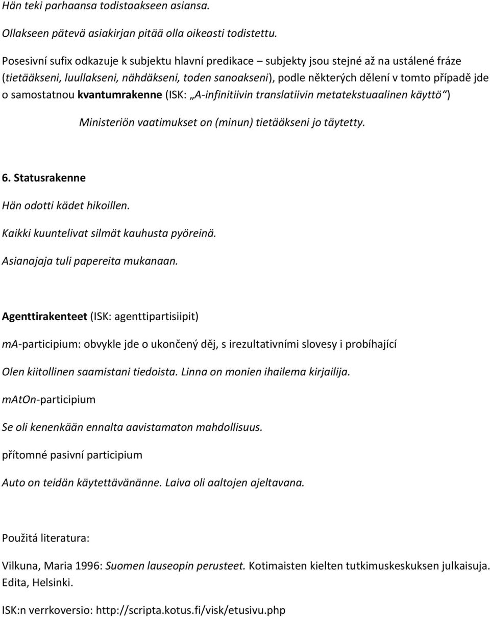 samostatnou kvantumrakenne (ISK: A-infinitiivin translatiivin metatekstuaalinen käyttö ) Ministeriön vaatimukset on (minun) tietääkseni jo täytetty. 6. Statusrakenne Hän odotti kädet hikoillen.