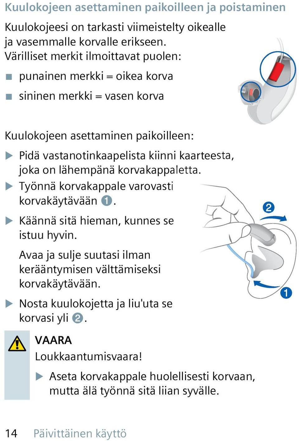 kaarteesta, joka on lähempänä korvakappaletta. XXTyönnä korvakappale varovasti korvakäytävään ➊. XXKäännä sitä hieman, kunnes se istuu hyvin.